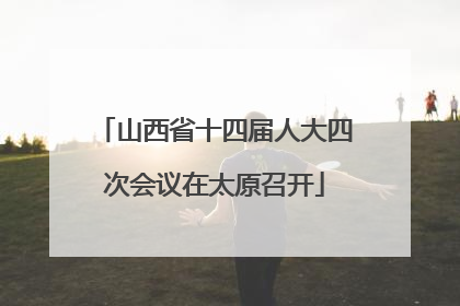 山西省十四届人大四次会议在太原召开